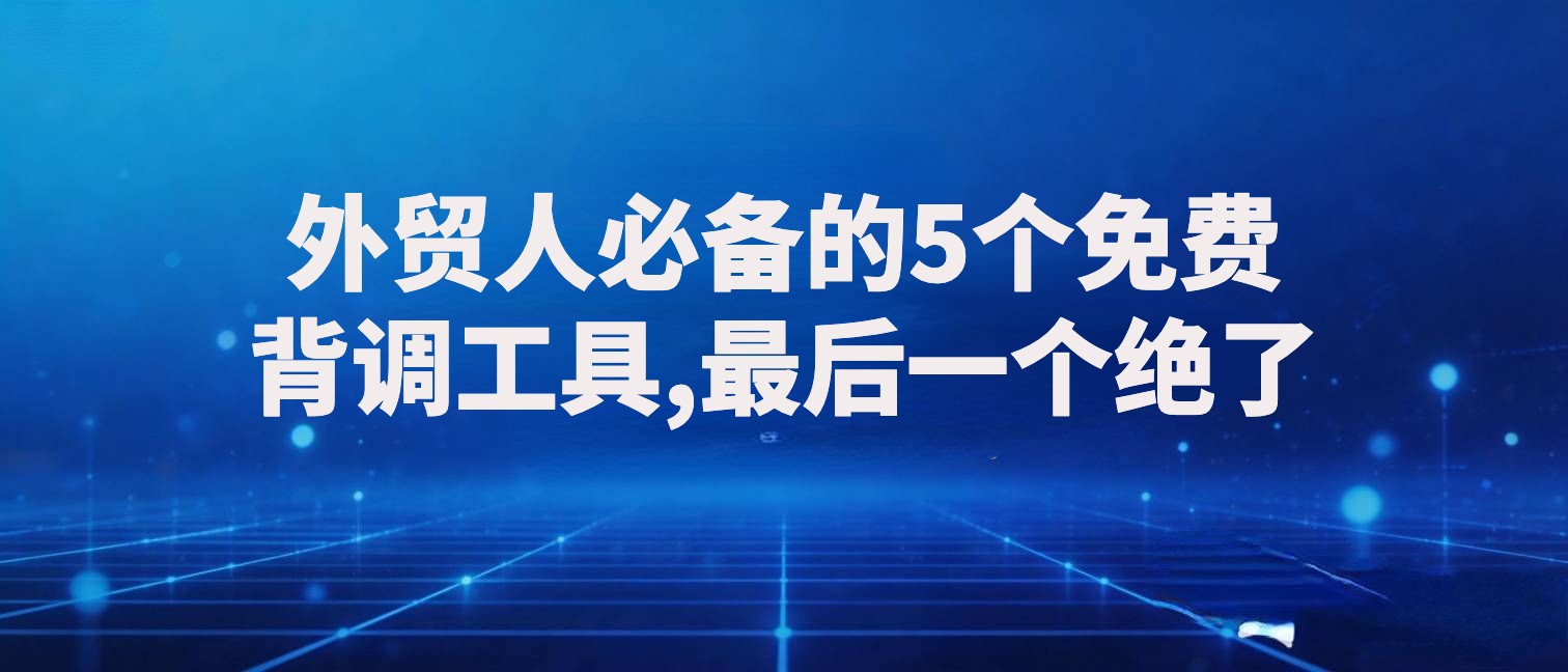 外贸人必备的5个免费背调工具，最后一个绝了