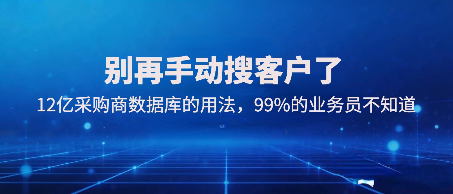 别再手动搜客户了！12亿采购商数据库的用法，99%的业务员不知道